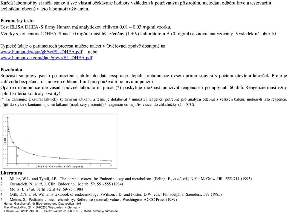 Vzorky s koncentrací DHEA-S nad 10 mg/ml musí být zředěny (1 + 9) kalibrátorem A (0 mg/ml) a znovu analyzovány. Výsledek násobte 10.