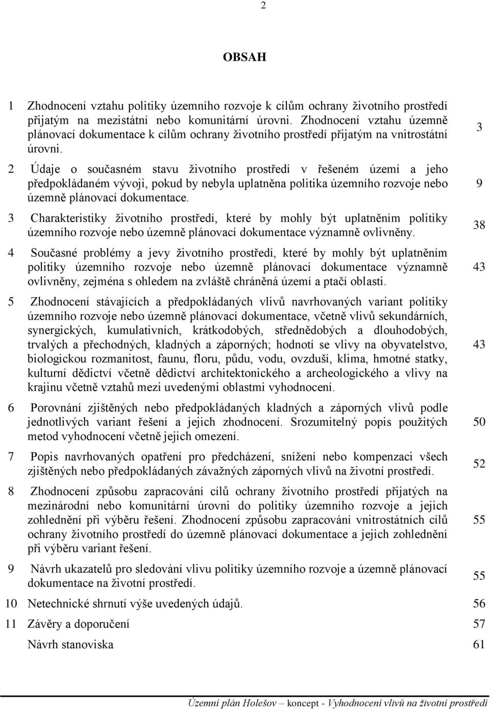 2 Údaje o současném stavu ţivotního prostředí v řešeném území a jeho předpokládaném vývoji, pokud by nebyla uplatněna politika územního rozvoje nebo územně plánovací dokumentace.