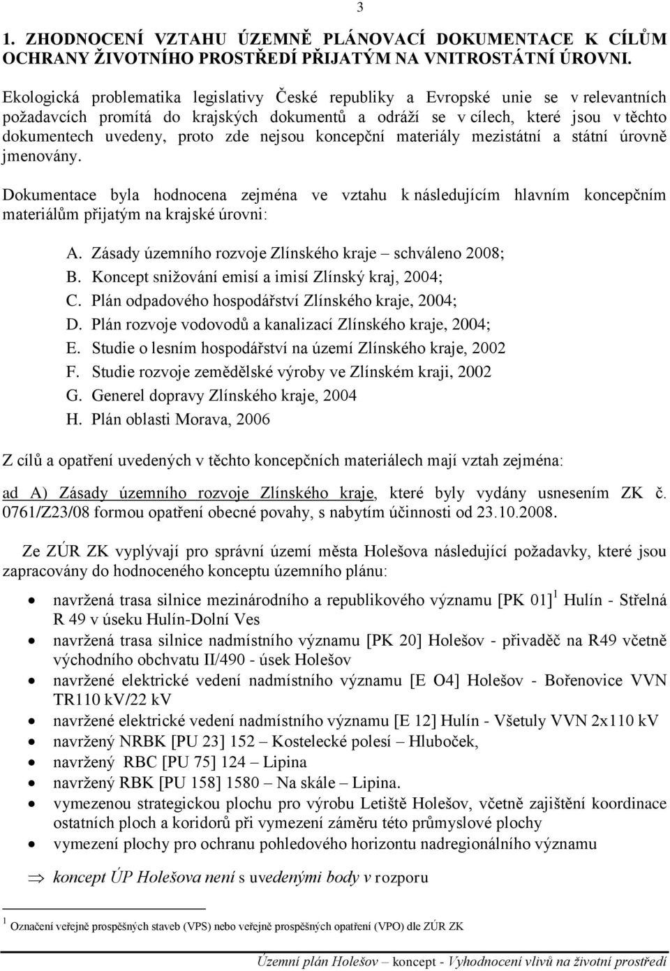 zde nejsou koncepční materiály mezistátní a státní úrovně jmenovány. Dokumentace byla hodnocena zejména ve vztahu k následujícím hlavním koncepčním materiálům přijatým na krajské úrovni: A.