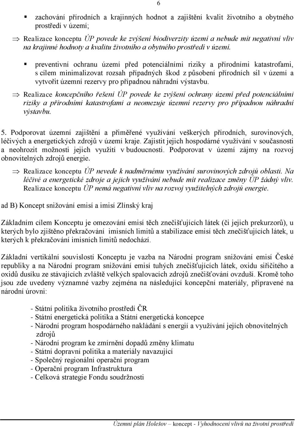 preventivní ochranu území před potenciálními riziky a přírodními katastrofami, s cílem minimalizovat rozsah případných škod z působení přírodních sil v území a vytvořit územní rezervy pro případnou