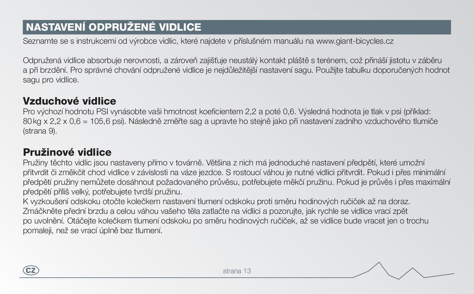 Pro správné chování odpružené vidlice je nejdůležitější nastavení sagu. Použijte tabulku doporučených hodnot sagu pro vidlice.