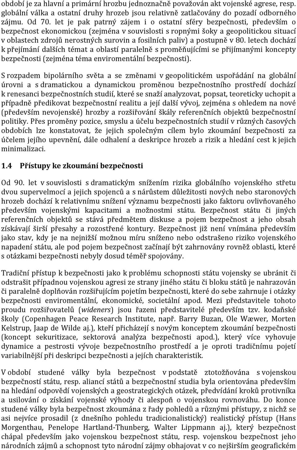 fosilních paliv) a postupně v 80. letech dochází k přejímání dalších témat a oblastí paralelně s proměňujícími se přijímanými koncepty bezpečnosti (zejména téma enviromentální bezpečnosti).
