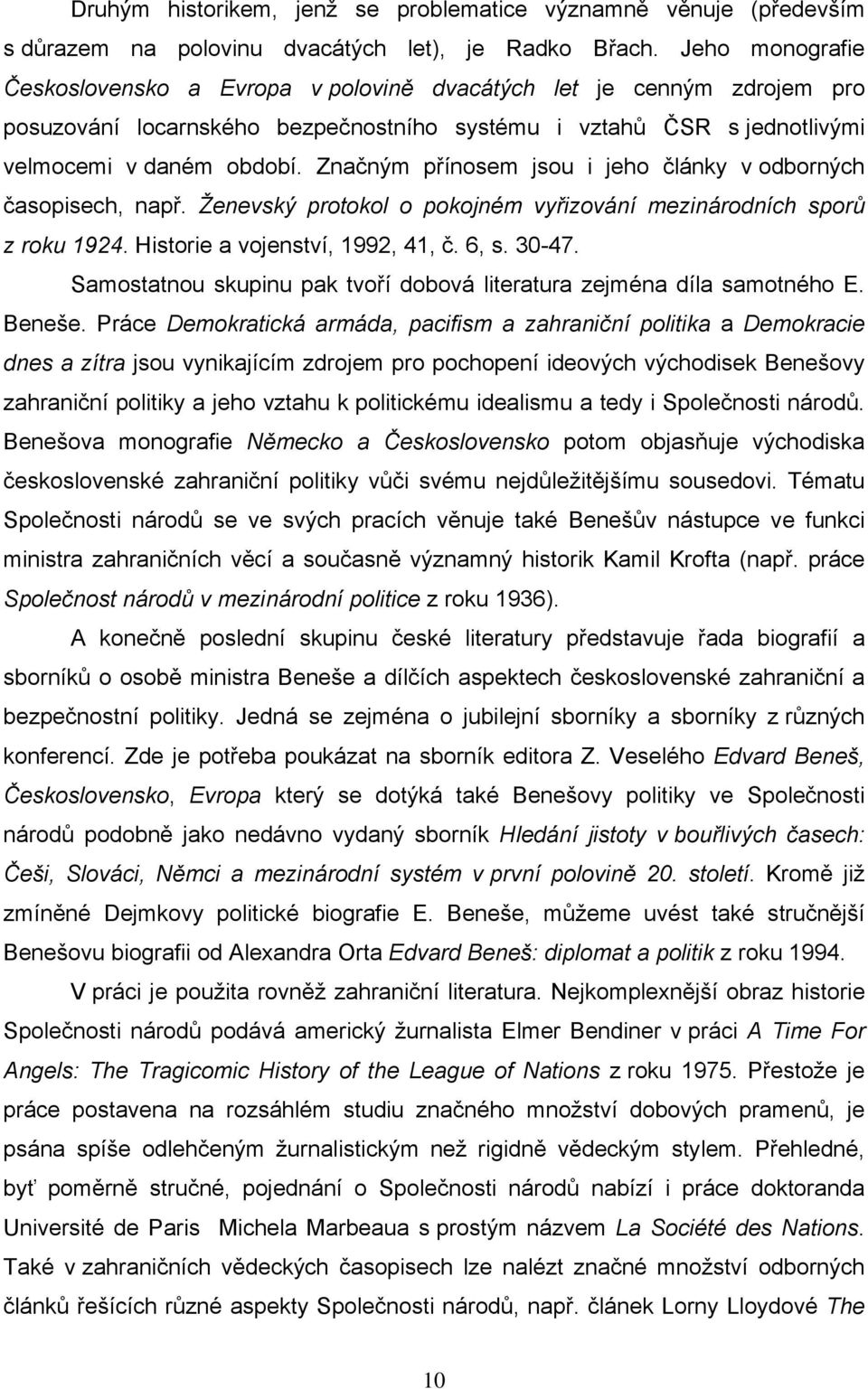 Značným přínosem jsou i jeho články v odborných časopisech, např. Ženevský protokol o pokojném vyřizování mezinárodních sporů z roku 1924. Historie a vojenství, 1992, 41, č. 6, s. 30-47.