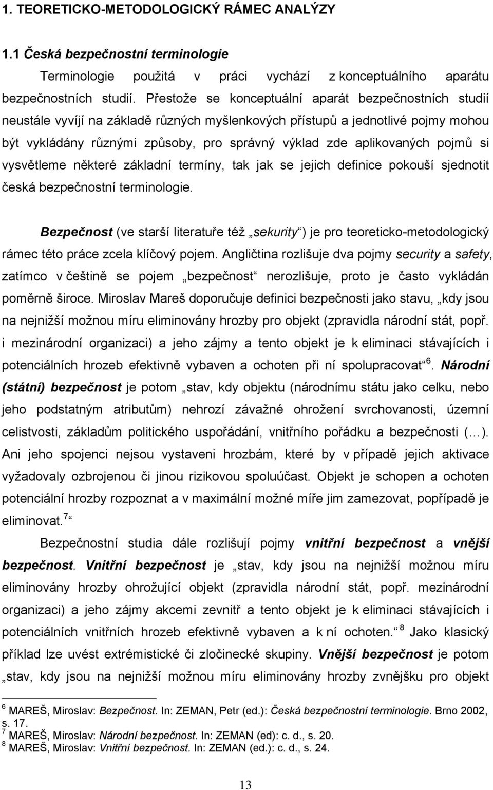 aplikovaných pojmů si vysvětleme některé základní termíny, tak jak se jejich definice pokouší sjednotit česká bezpečnostní terminologie.