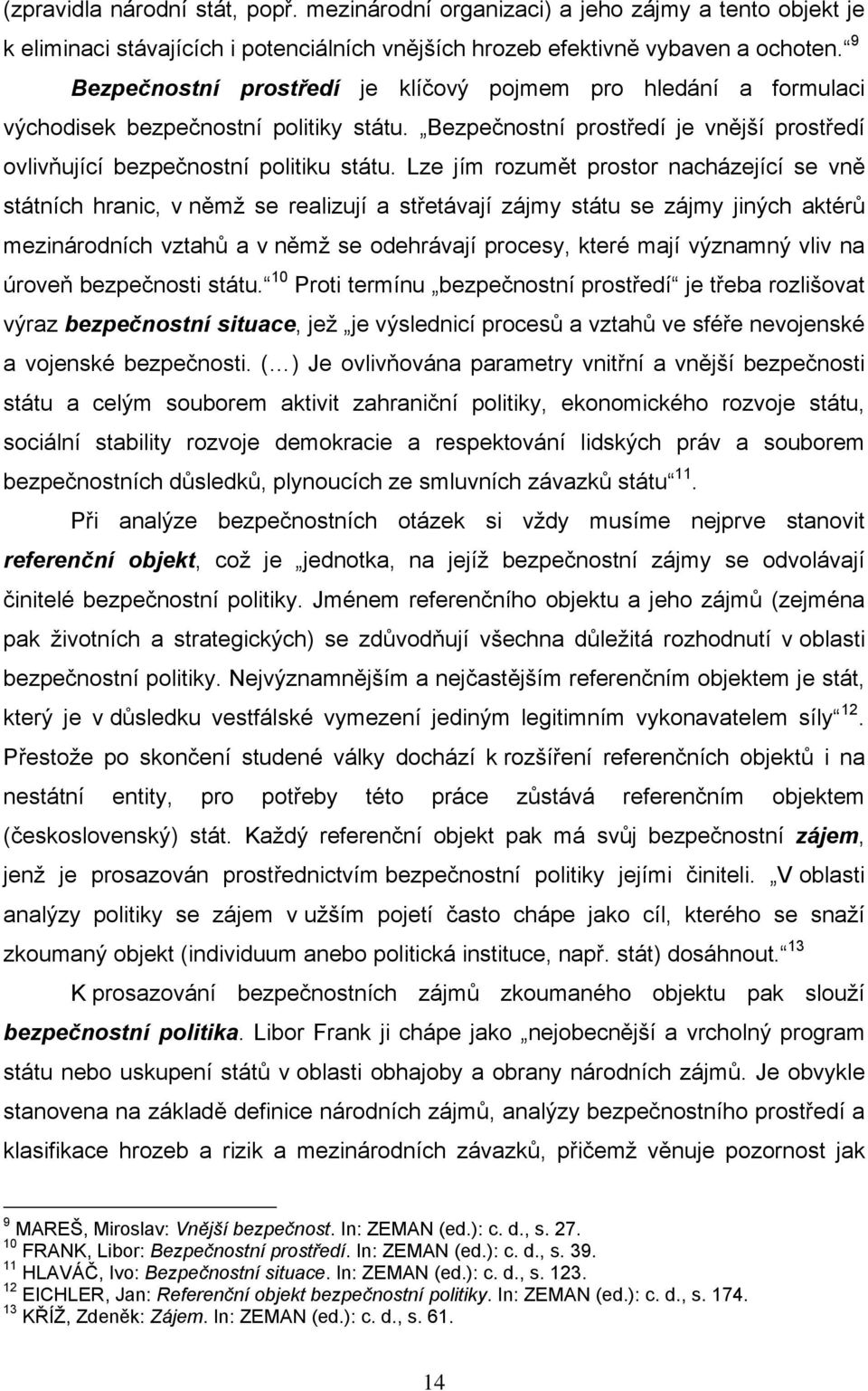 Lze jím rozumět prostor nacházející se vně státních hranic, v němž se realizují a střetávají zájmy státu se zájmy jiných aktérů mezinárodních vztahů a v němž se odehrávají procesy, které mají