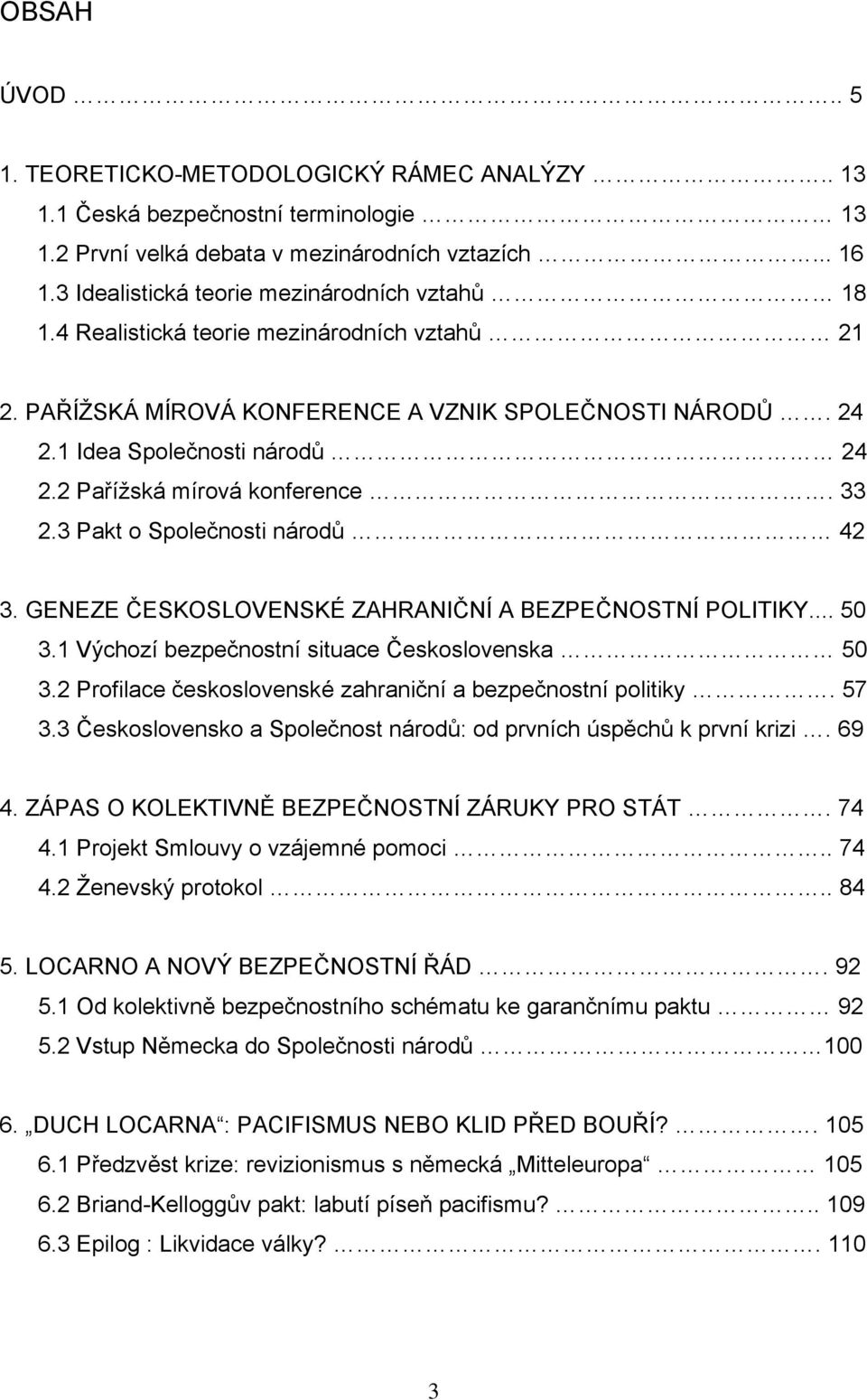 2 Pařížská mírová konference. 33 2.3 Pakt o Společnosti národů 42 3. GENEZE ČESKOSLOVENSKÉ ZAHRANIČNÍ A BEZPEČNOSTNÍ POLITIKY... 50 3.1 Výchozí bezpečnostní situace Československa 50 3.