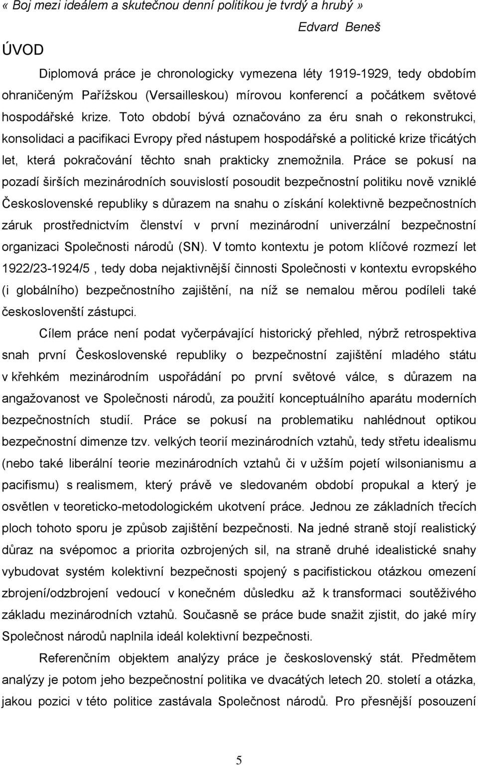 Toto období bývá označováno za éru snah o rekonstrukci, konsolidaci a pacifikaci Evropy před nástupem hospodářské a politické krize třicátých let, která pokračování těchto snah prakticky znemožnila.