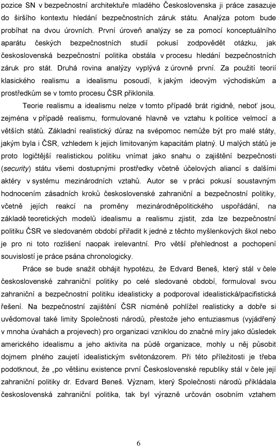 záruk pro stát. Druhá rovina analýzy vyplývá z úrovně první. Za použití teorií klasického realismu a idealismu posoudí, k jakým ideovým východiskům a prostředkům se v tomto procesu ČSR přiklonila.