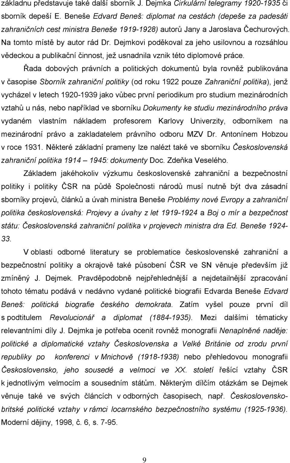 Dejmkovi poděkoval za jeho usilovnou a rozsáhlou vědeckou a publikační činnost, jež usnadnila vznik této diplomové práce.