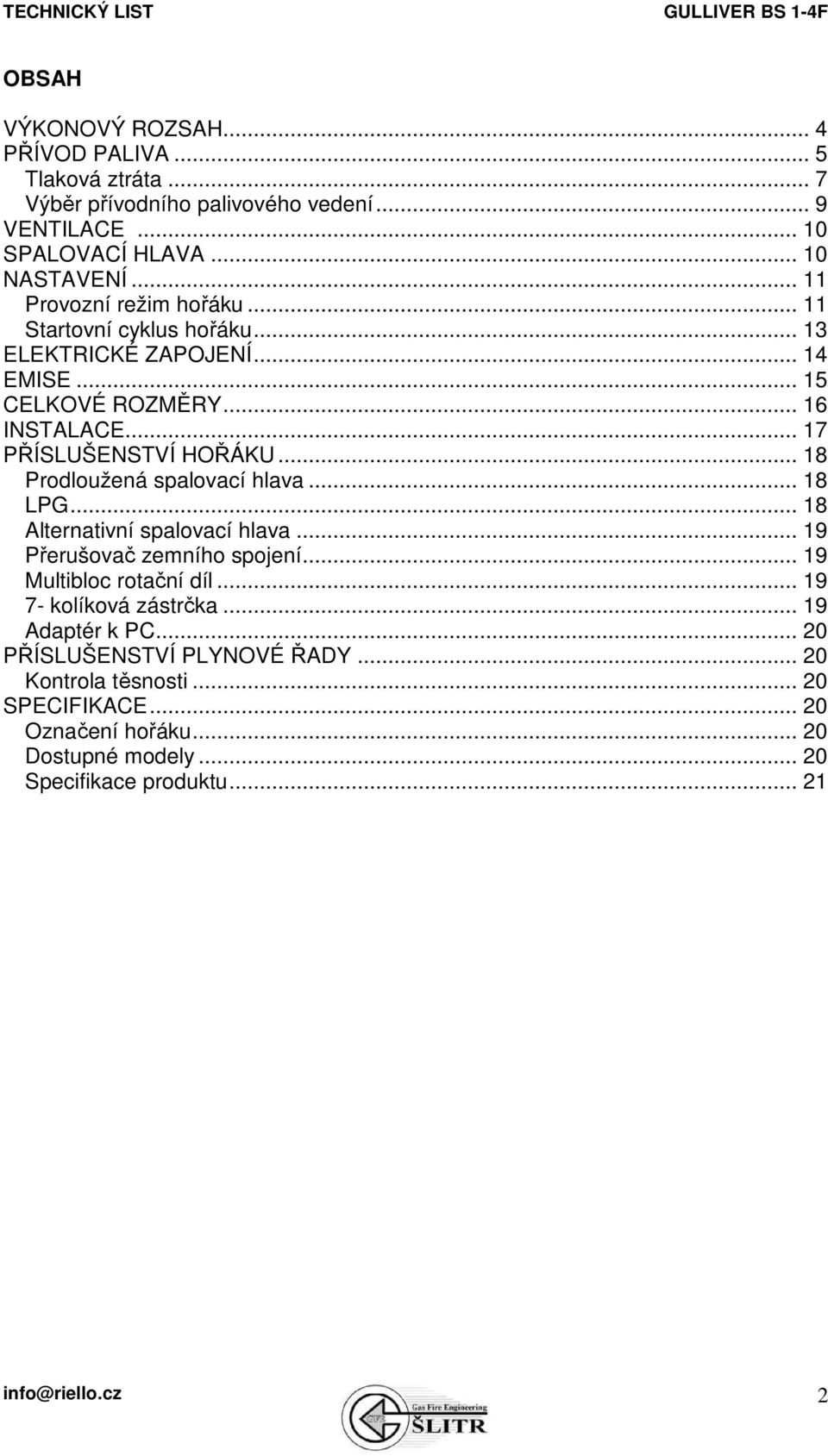 .. 18 Prodloužená spalovací hlava... 18 LPG... 18 Alternativní spalovací hlava... 19 Přerušovač zemního spojení... 19 Multibloc rotační díl... 19 7- kolíková zástrčka.