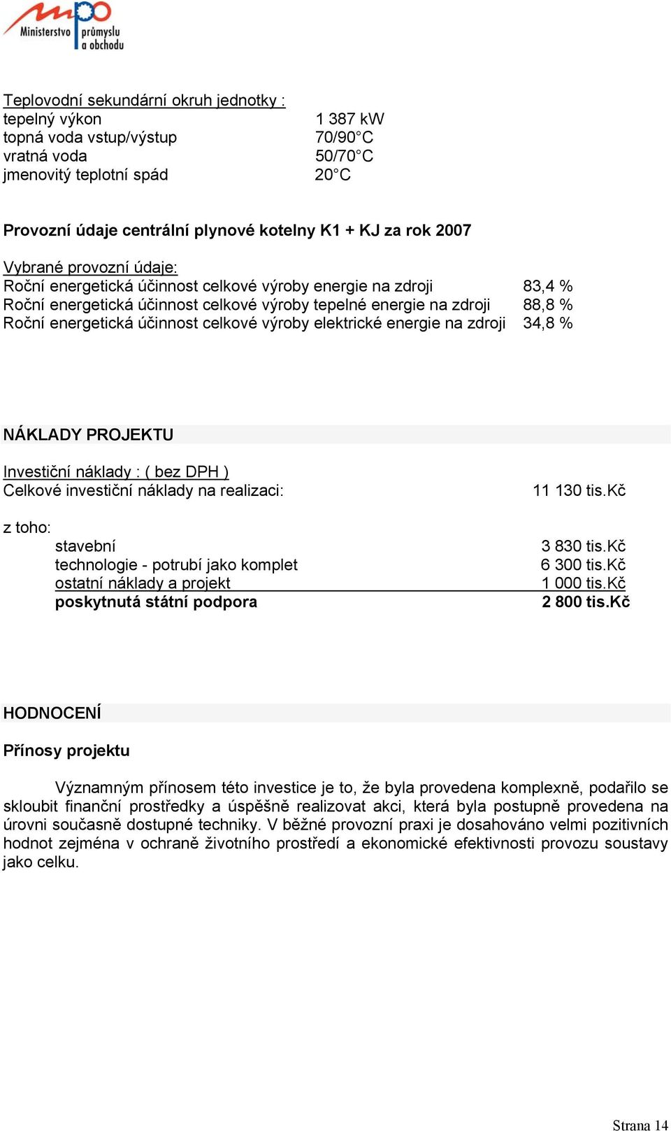 celkové výroby elektrické energie na zdroji 34,8 % NÁKLADY PROJEKTU Investiční náklady : ( bez DPH ) Celkové investiční náklady na realizaci: z toho: stavební technologie - potrubí jako komplet