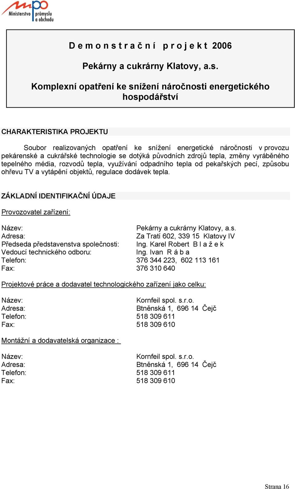 Komplexní opatření ke snížení náročnosti energetického hospodářství CHARAKTERISTIKA PROJEKTU Soubor realizovaných opatření ke snížení energetické náročnosti v provozu pekárenské a cukrářské