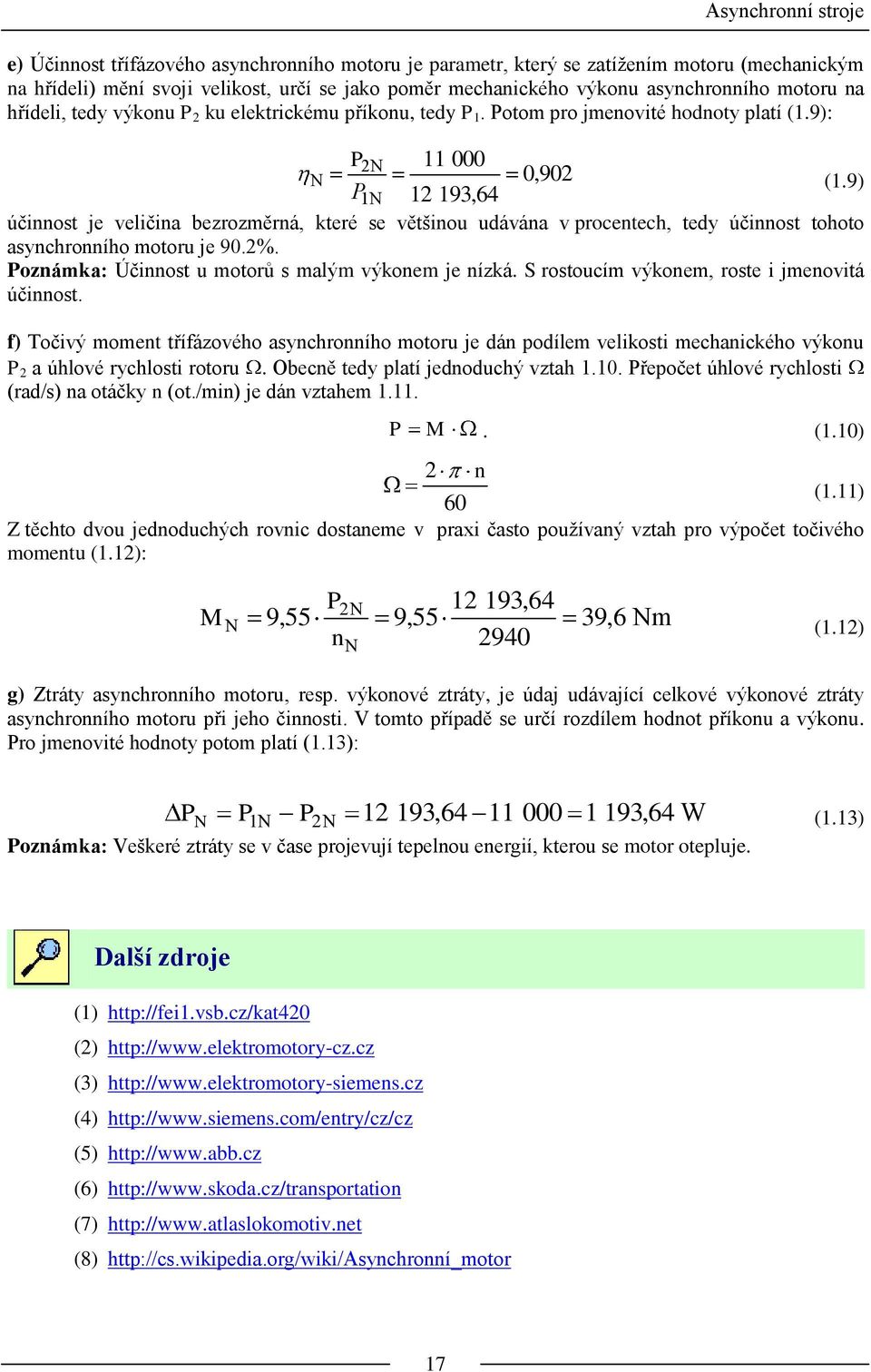 9) P1N 12 193,64 účinnost je veličina bezrozměrná, které se většinou udávána v procentech, tedy účinnost tohoto asynchronního motoru je 90.2%. Poznámka: Účinnost u motorů s malým výkonem je nízká.