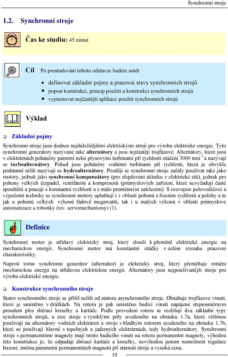 synchronních strojů vyjmenovat nejčastější aplikace použití synchronních strojů Výklad Základní pojmy Synchronní stroje jsou dodnes nejdůležitějšími elektrickými stroji pro výrobu elektrické energie.