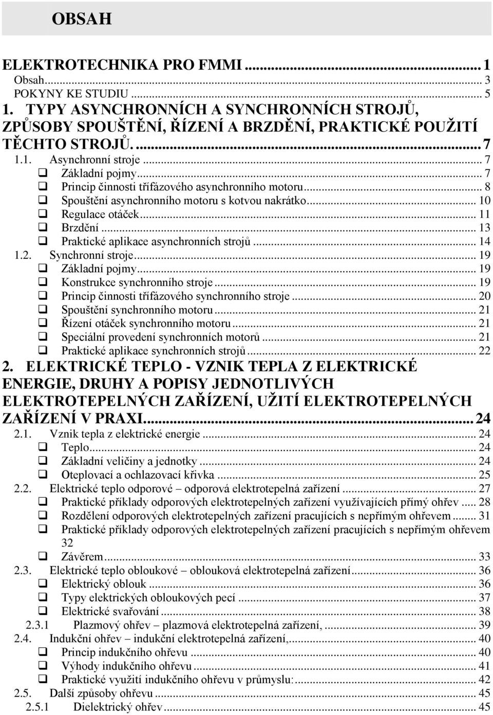 .. 13 Praktické aplikace asynchronních strojů... 14 1.2. Synchronní stroje... 19 Základní pojmy... 19 Konstrukce synchronního stroje... 19 Princip činnosti třífázového synchronního stroje.