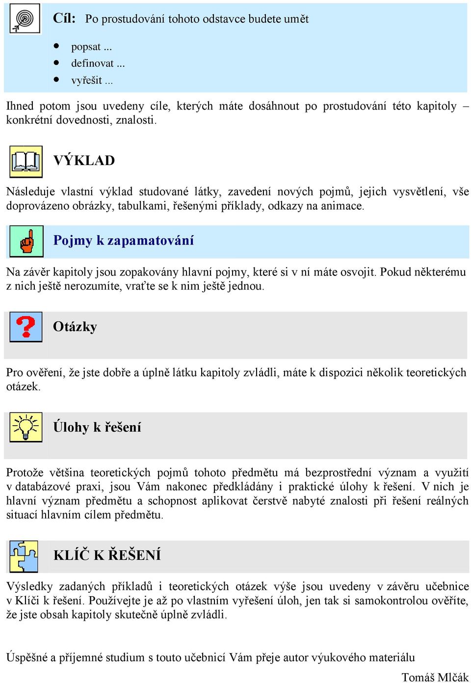 Pojmy k zapamatování Na závěr kapitoly jsou zopakovány hlavní pojmy, které si v ní máte osvojit. Pokud některému z nich ještě nerozumíte, vraťte se k nim ještě jednou.