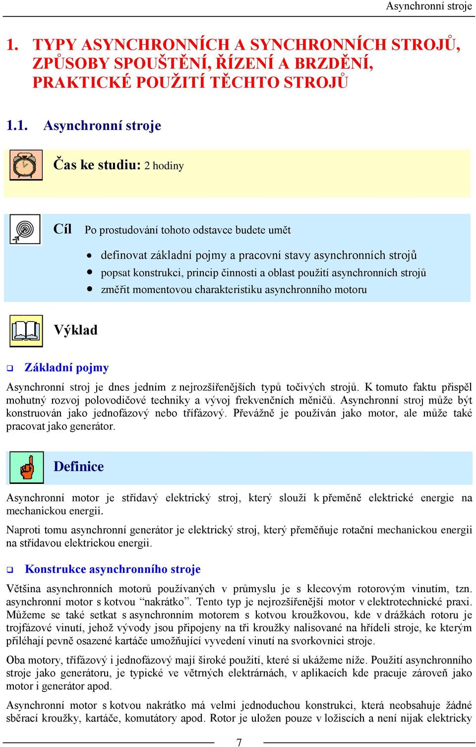 1. Asynchronní stroje Čas ke studiu: 2 hodiny Cíl Po prostudování tohoto odstavce budete umět definovat základní pojmy a pracovní stavy asynchronních strojů popsat konstrukci, princip činnosti a