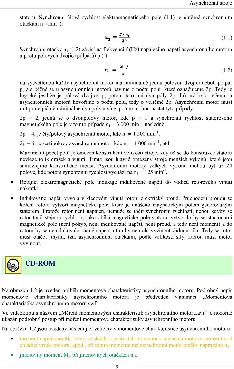 2) na vysvětlenou každý asynchronní motor má minimálně jednu pólovou dvojici neboli pólpár p, ale běžně se u asynchronních motorů bavíme o počtu pólů, které označujeme 2p.