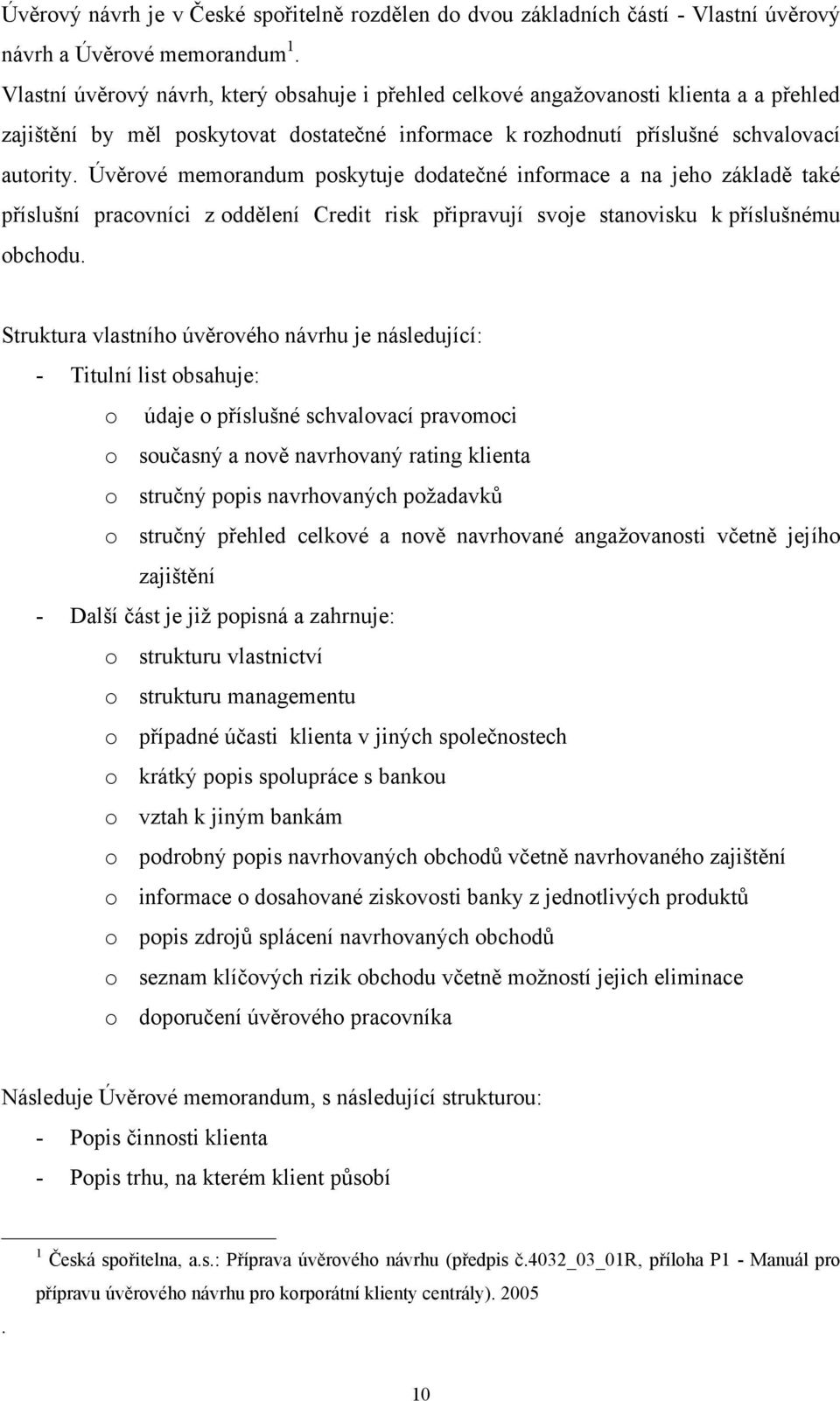 Úvěrové memorandum poskytuje dodatečné informace a na jeho základě také příslušní pracovníci z oddělení Credit risk připravují svoje stanovisku k příslušnému obchodu.