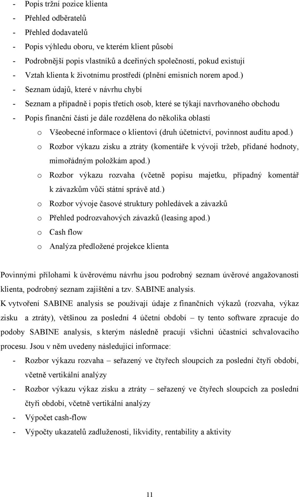 ) - Seznam údajů, které v návrhu chybí - Seznam a případně i popis třetích osob, které se týkají navrhovaného obchodu - Popis finanční části je dále rozdělena do několika oblastí o Všeobecné