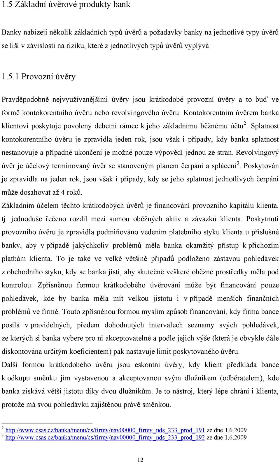 Splatnost kontokorentního úvěru je zpravidla jeden rok, jsou však i případy, kdy banka splatnost nestanovuje a případné ukončení je moţné pouze výpovědí jednou ze stran.