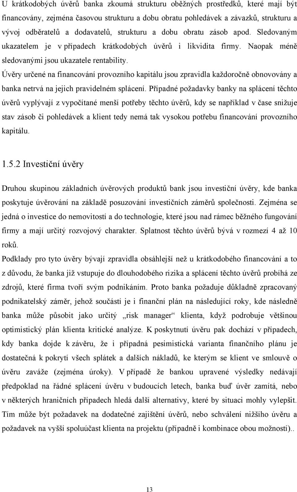 Úvěry určené na financování provozního kapitálu jsou zpravidla kaţdoročně obnovovány a banka netrvá na jejich pravidelném splácení.