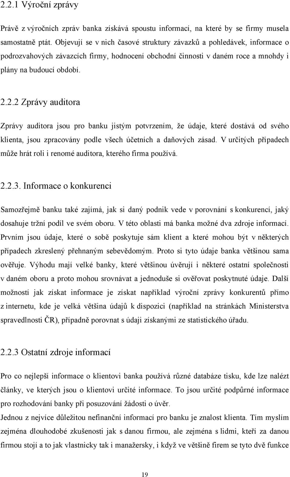 2.2 Zprávy auditora Zprávy auditora jsou pro banku jistým potvrzením, ţe údaje, které dostává od svého klienta, jsou zpracovány podle všech účetních a daňových zásad.