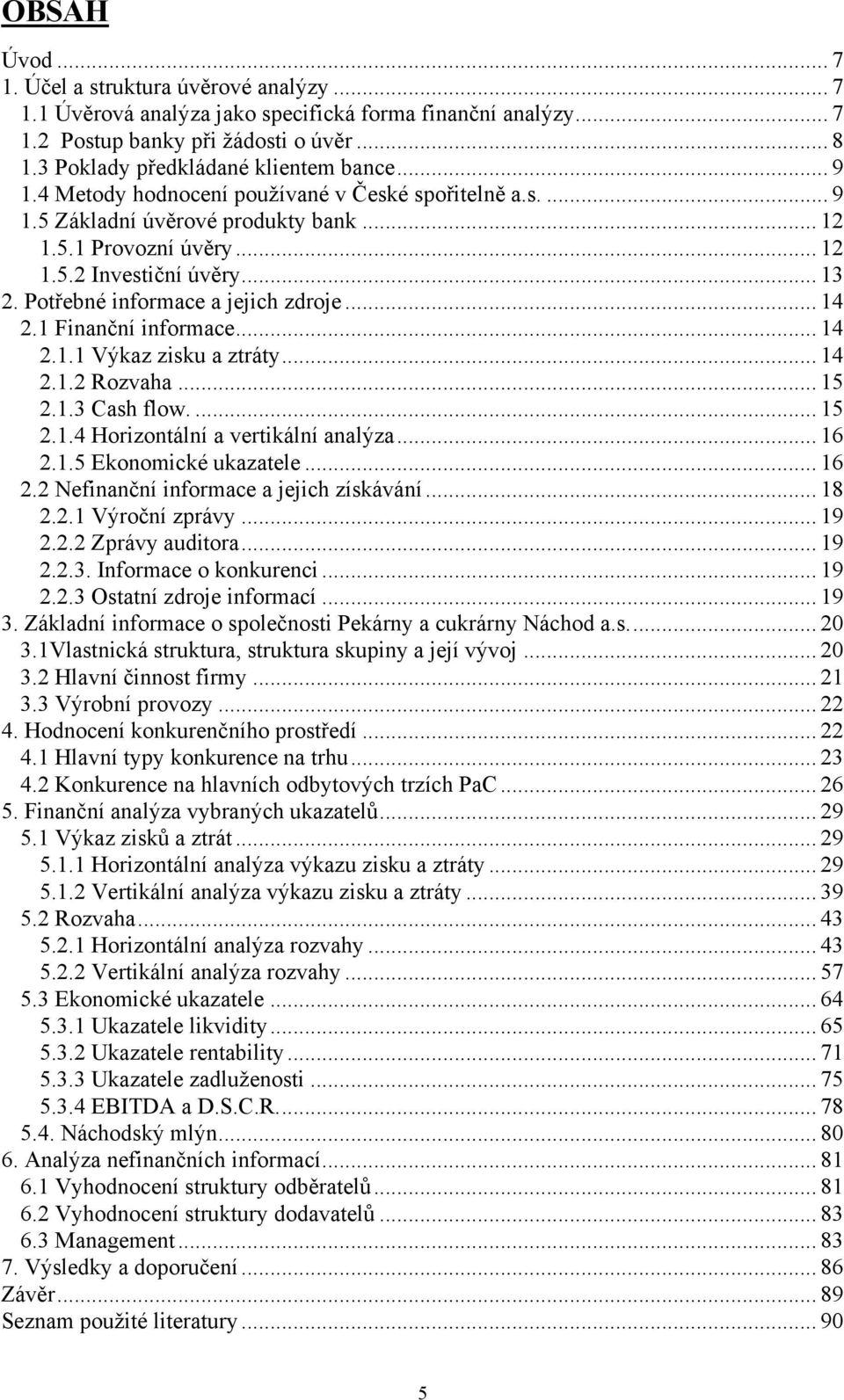 Potřebné informace a jejich zdroje... 14 2.1 Finanční informace... 14 2.1.1 Výkaz zisku a ztráty... 14 2.1.2 Rozvaha... 15 2.1.3 Cash flow.... 15 2.1.4 Horizontální a vertikální analýza... 16 2.1.5 Ekonomické ukazatele.