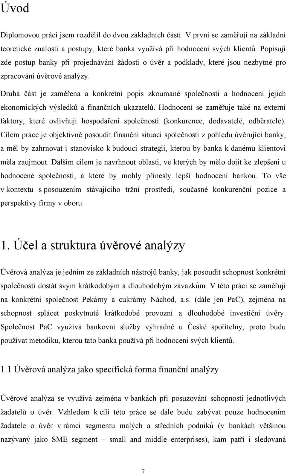 Druhá část je zaměřena a konkrétní popis zkoumané společnosti a hodnocení jejich ekonomických výsledků a finančních ukazatelů.