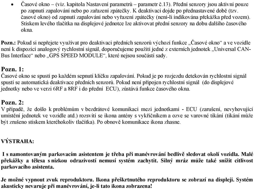 Stiskem levého tlačítka na displejové jednotce lze aktivovat přední senzory na dobu dalšího časového okna. Pozn.