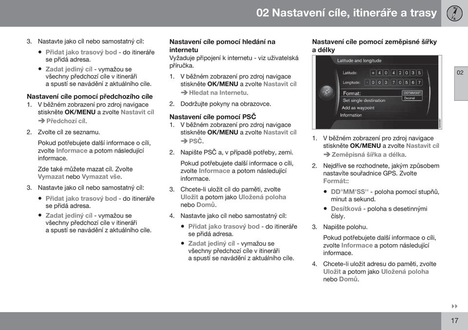 2. Zvolte cíl ze seznamu. Pokud potřebujete další informace o cíli, zvolte Informace a potom následující informace. Zde také můžete mazat cíl. Zvolte Vymazat nebo Vymazat vše. 3.