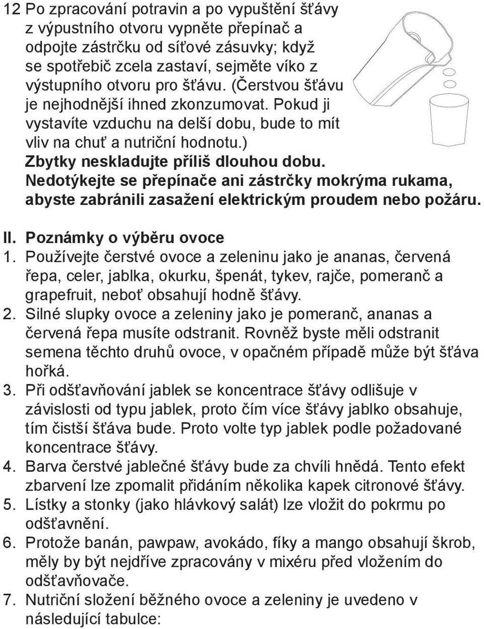 Nedotýkejte se přepínače ani zástrčky mokrýma rukama, abyste zabránili zasažení elektrickým proudem nebo požáru. II. Poznámky o výběru ovoce 1.