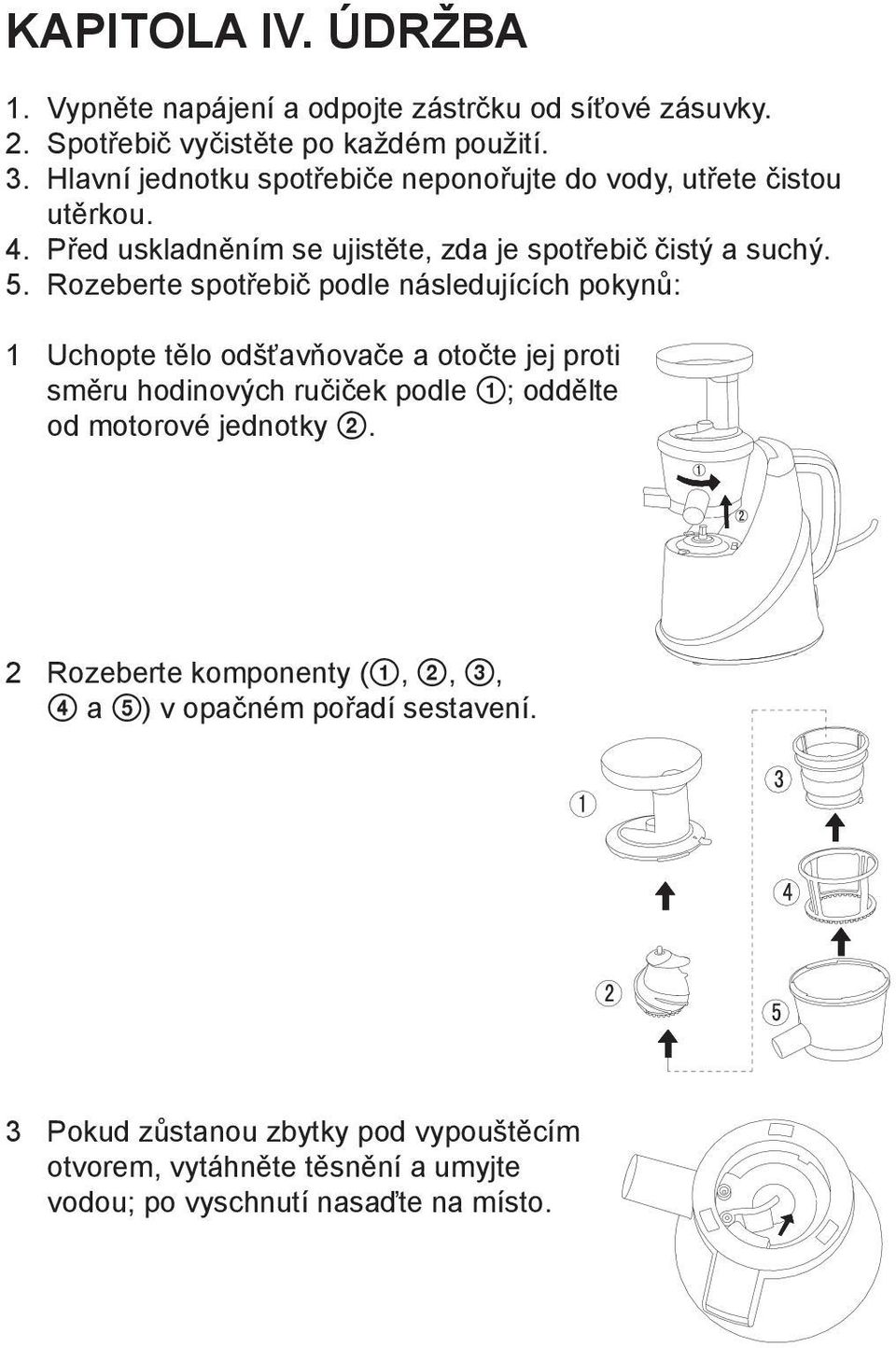 Rozeberte spotřebič podle následujících pokynů: 1 Uchopte tělo odšťavňovače a otočte jej proti směru hodinových ručiček podle 1; oddělte od motorové