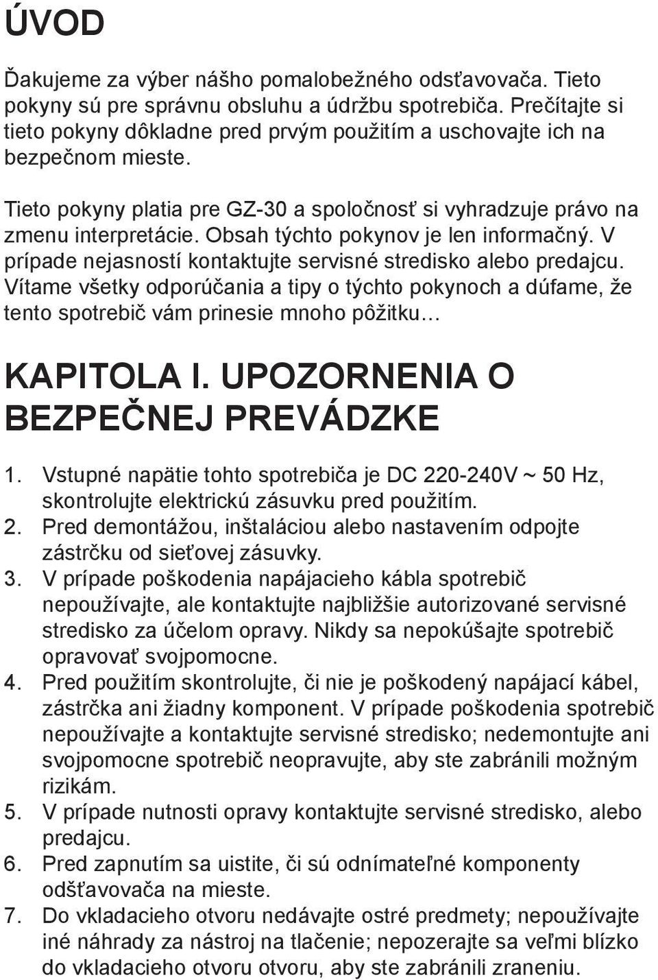 Obsah týchto pokynov je len informačný. V prípade nejasností kontaktujte servisné stredisko alebo predajcu.