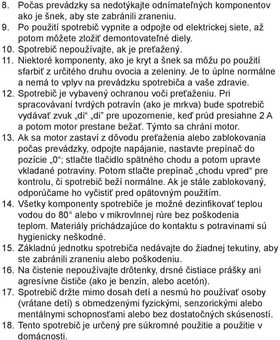 Niektoré komponenty, ako je kryt a šnek sa môžu po použití sfarbiť z určitého druhu ovocia a zeleniny. Je to úplne normálne a nemá to vplyv na prevádzku spotrebiča a vaše zdravie. 12.