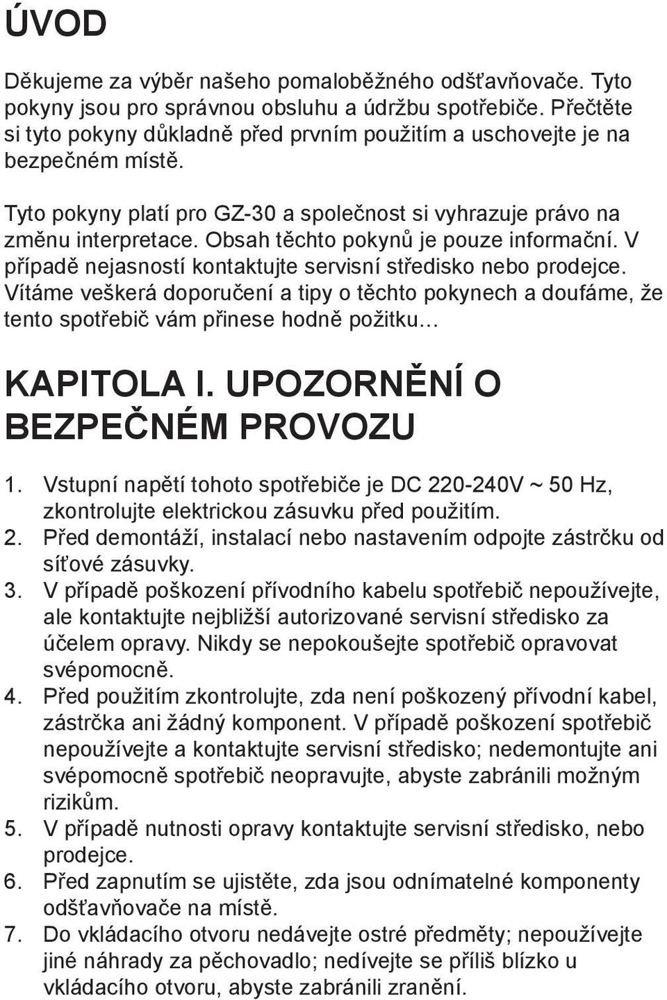 Obsah těchto pokynů je pouze informační. V případě nejasností kontaktujte servisní středisko nebo prodejce.