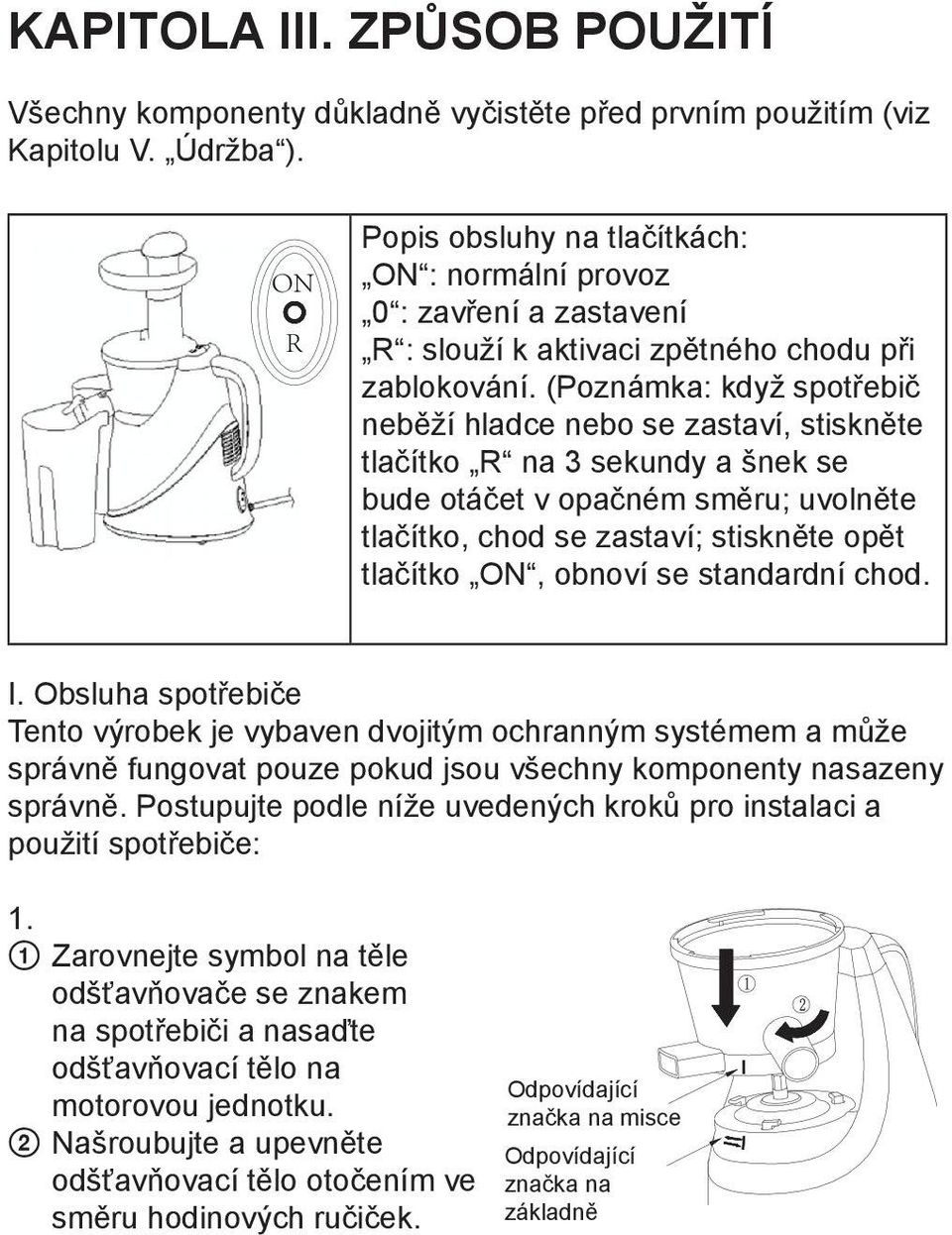 (Poznámka: když spotřebič neběží hladce nebo se zastaví, stiskněte tlačítko R na 3 sekundy a šnek se bude otáčet v opačném směru; uvolněte tlačítko, chod se zastaví; stiskněte opět tlačítko ON,