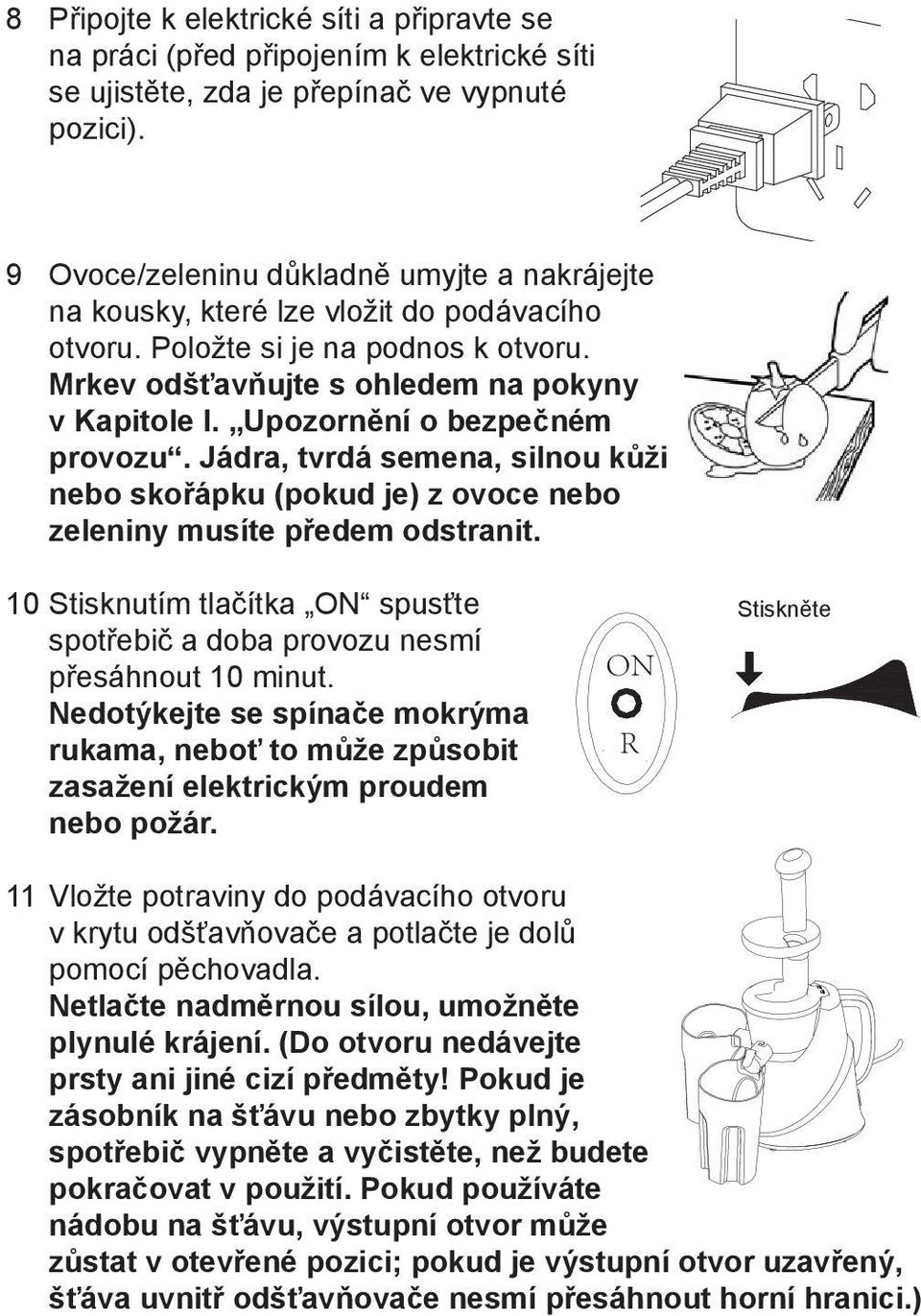 Upozornění o bezpečném provozu. Jádra, tvrdá semena, silnou kůži nebo skořápku (pokud je) z ovoce nebo zeleniny musíte předem odstranit.