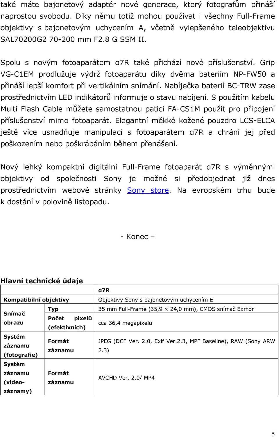 Spolu s novým fotoaparátem α7r také přichází nové příslušenství. Grip VG-C1EM prodlužuje výdrž fotoaparátu díky dvěma bateriím NP-FW50 a přináší lepší komfort při vertikálním snímání.