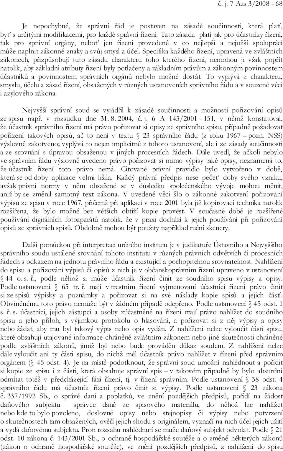 Specifika každého řízení, upravená ve zvláštních zákonech, přizpůsobují tuto zásadu charakteru toho kterého řízení, nemohou ji však popřít natolik, aby základní atributy řízení byly potlačeny a