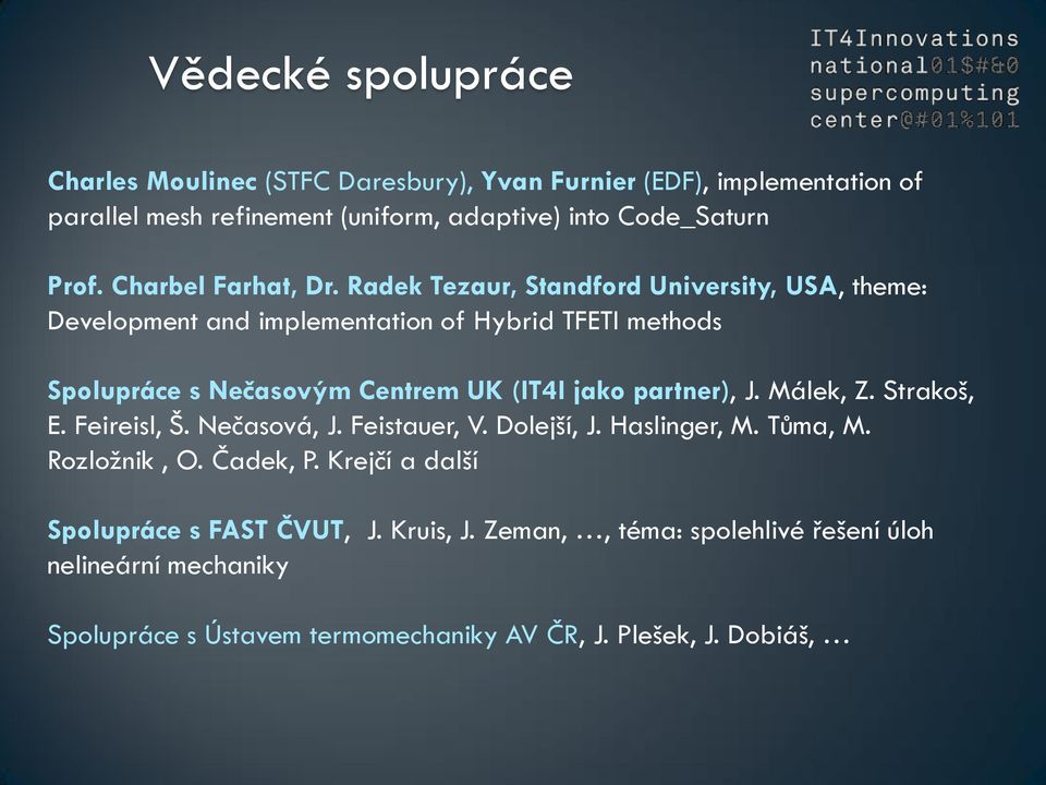 Radek Tezaur, Standford University, USA, theme: Development and implementation of Hybrid TFETI methods Spolupráce s Nečasovým Centrem UK (IT4I jako partner),