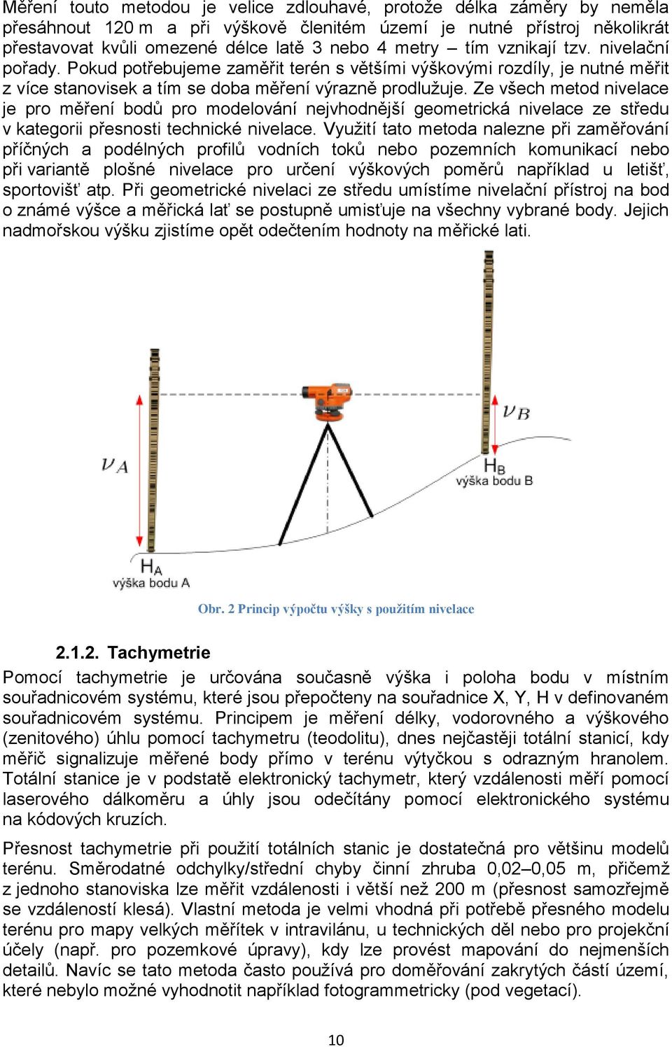 Ze všech metod nivelace je pro měření bodů pro modelování nejvhodnější geometrická nivelace ze středu v kategorii přesnosti technické nivelace.