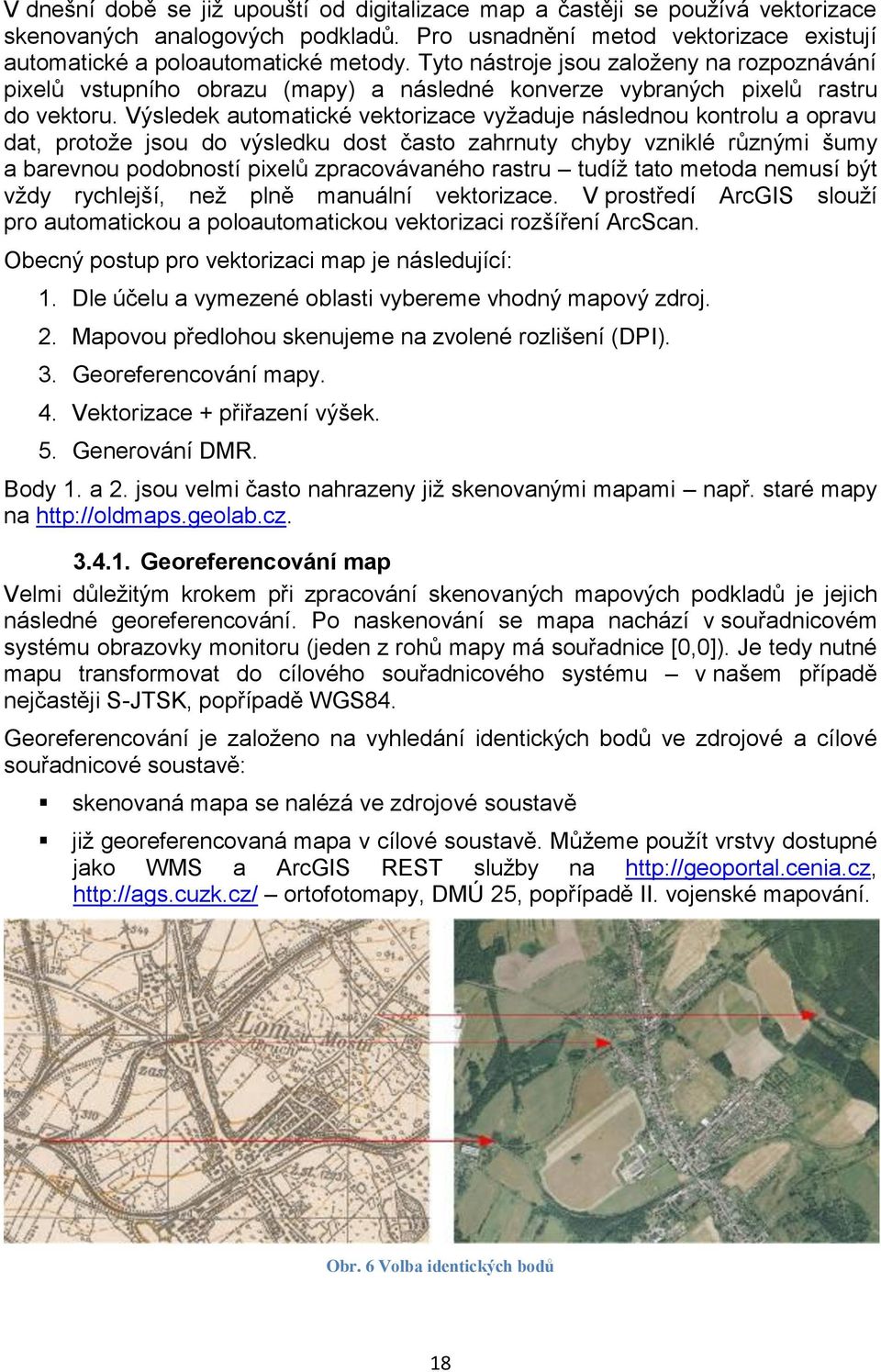 Výsledek automatické vektorizace vyžaduje následnou kontrolu a opravu dat, protože jsou do výsledku dost často zahrnuty chyby vzniklé různými šumy a barevnou podobností pixelů zpracovávaného rastru