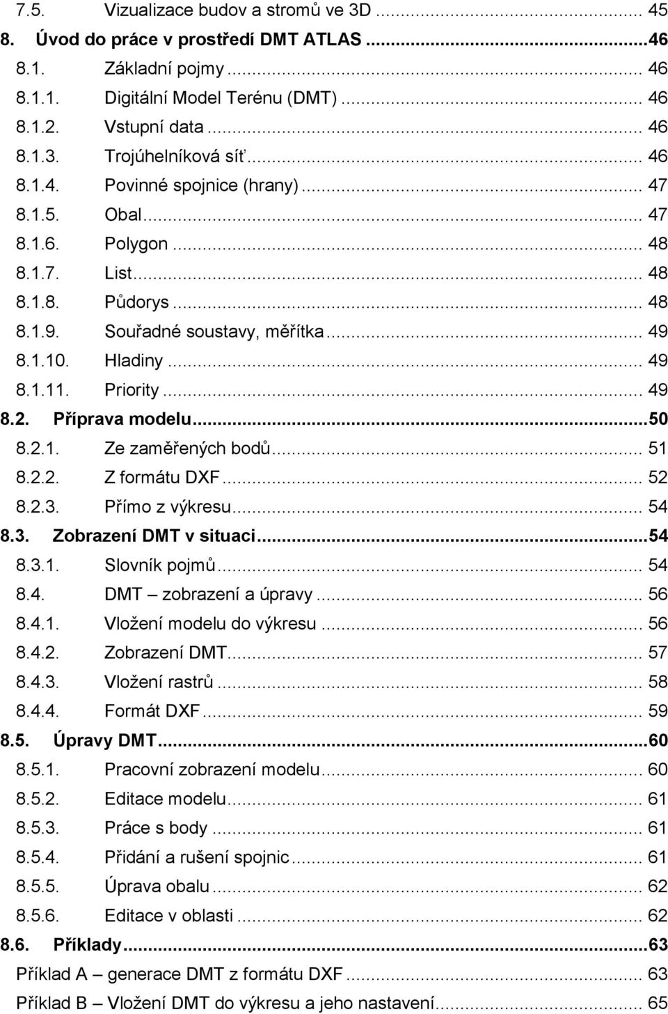 Priority... 49 8.2. Příprava modelu... 50 8.2.1. Ze zaměřených bodů... 51 8.2.2. Z formátu DXF... 52 8.2.3. Přímo z výkresu... 54 8.3. Zobrazení DMT v situaci... 54 8.3.1. Slovník pojmů... 54 8.4. DMT zobrazení a úpravy.