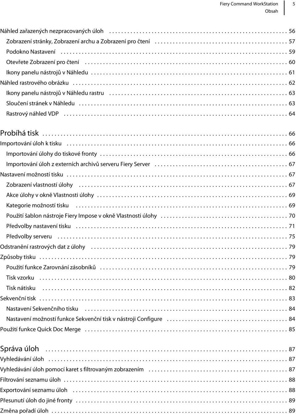 ..66 Importování úlohy do tiskové fronty...66 Importování úloh z externích archivů serveru Fiery Server...67 Nastavení možností tisku...67 Zobrazení vlastností úlohy.