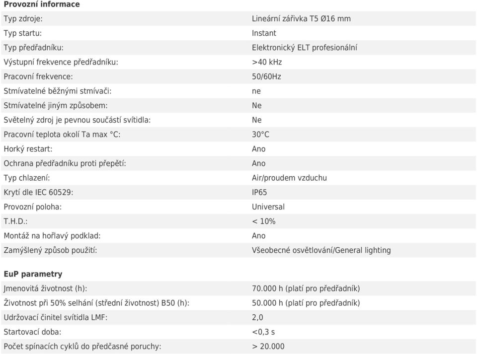 Typ chlazení: Air/proudem vzduchu Krytí dle IEC 60529: IP65 Provozní poloha: Universal T.H.D.