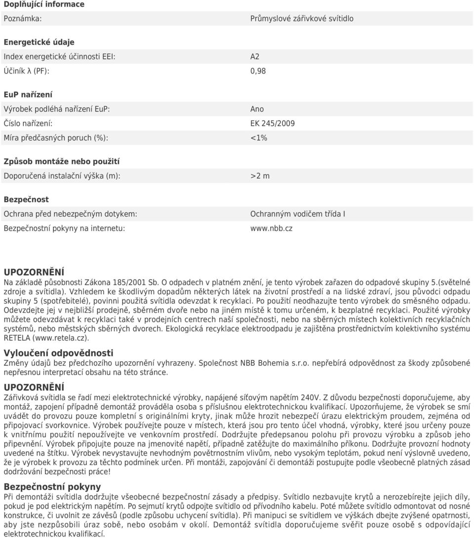vodičem třída I www.nbb.cz UPOZORNĚNÍ Na základě působnosti Zákona 185/2001 Sb. O odpadech v platném znění, je tento výrobek zařazen do odpadové skupiny 5.(světelné zdroje a svítidla).