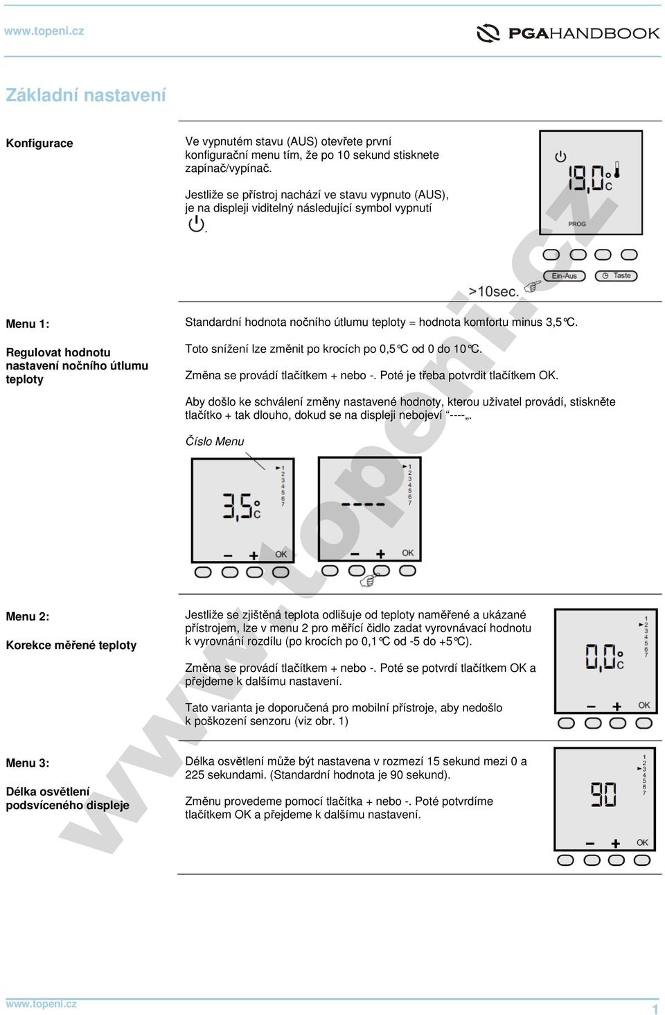 Menu 1: Regulovat hodnotu nastavení nočního útlumu teploty Standardní hodnota nočního útlumu teploty = hodnota komfortu minus 3,5 C. Toto snížení lze změnit po krocích po 0,5 C od 0 do 10 C.