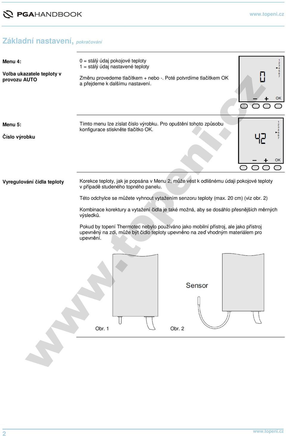 Vyregulování čidla teploty Korekce teploty, jak je popsána v Menu 2, může vést k odlišnému údaji pokojové teploty v případě studeného topného panelu.