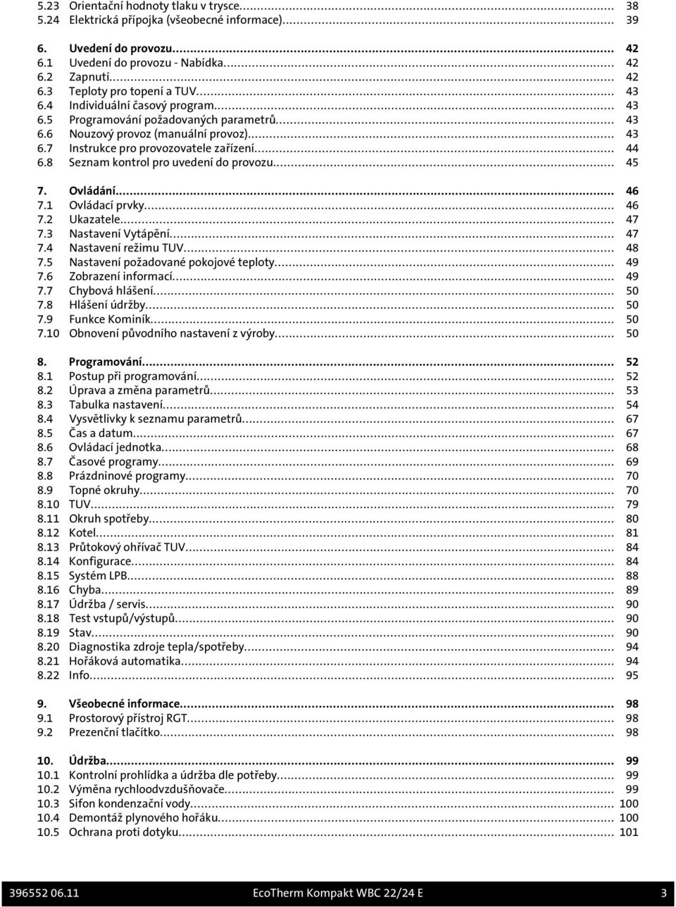 8 Seznam kontrol pro uvedení do provozu... 45 7. Ovládání... 46 7.1 Ovládací prvky... 46 7.2 Ukazatele... 47 7.3 Nastavení Vytápění... 47 7.4 Nastavení režimu TUV... 48 7.